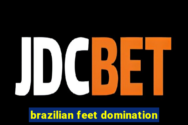 brazilian feet domination